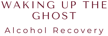 Waking Up The Ghost – Alcohol Recovery